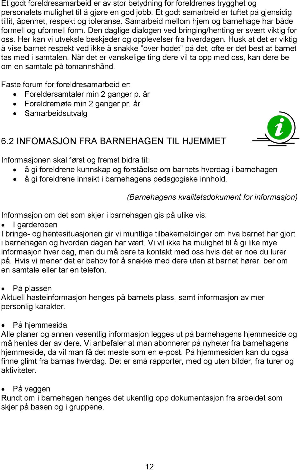 Husk at det er viktig å vise barnet respekt ved ikke å snakke over hodet på det, ofte er det best at barnet tas med i samtalen.