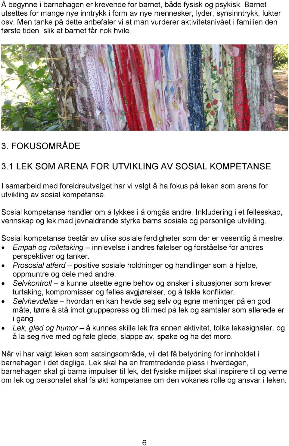 1 LEK SOM ARENA FOR UTVIKLING AV SOSIAL KOMPETANSE I samarbeid med foreldreutvalget har vi valgt å ha fokus på leken som arena for utvikling av sosial kompetanse.