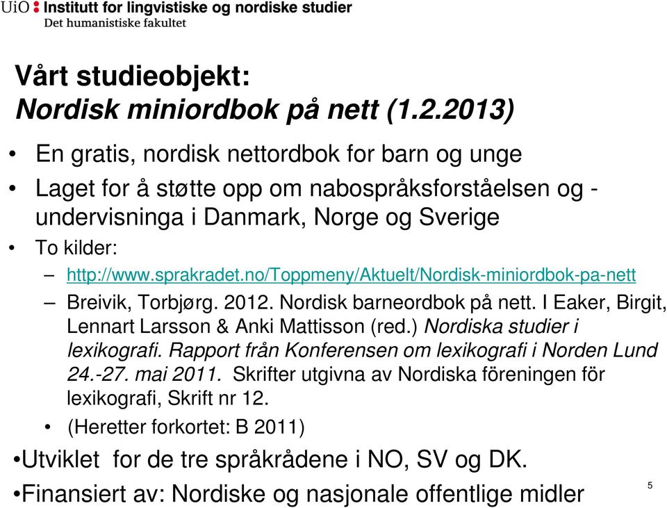 sprakradet.no/toppmeny/aktuelt/nordisk-miniordbok-pa-nett Breivik, Torbjørg. 2012. Nordisk barneordbok på nett. I Eaker, Birgit, Lennart Larsson & Anki Mattisson (red.