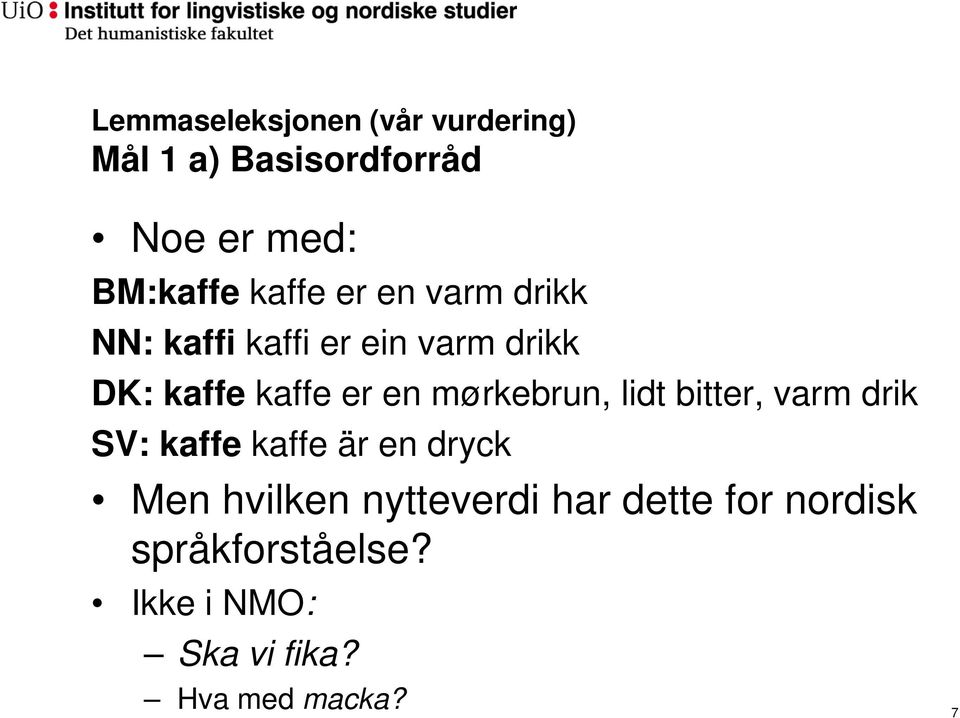 mørkebrun, lidt bitter, varm drik SV: kaffe kaffe är en dryck Men hvilken