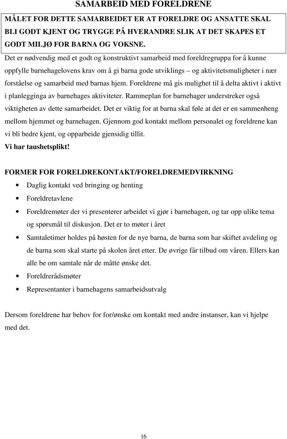 med barnas hjem. Foreldrene må gis mulighet til å delta aktivt i aktivt i planlegginga av barnehages aktiviteter. Rammeplan for barnehager understreker også viktigheten av dette samarbeidet.