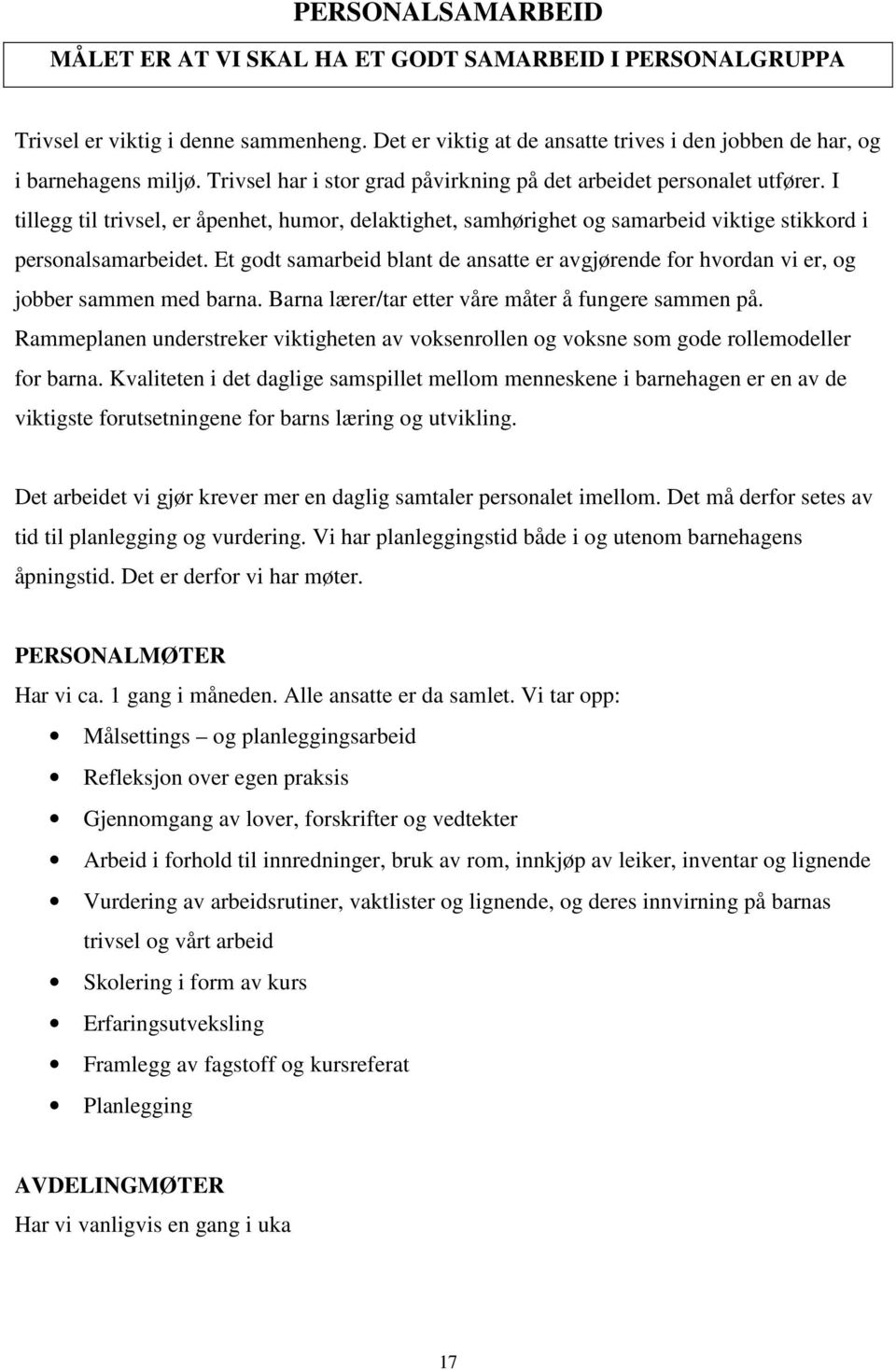 Et godt samarbeid blant de ansatte er avgjørende for hvordan vi er, og jobber sammen med barna. Barna lærer/tar etter våre måter å fungere sammen på.