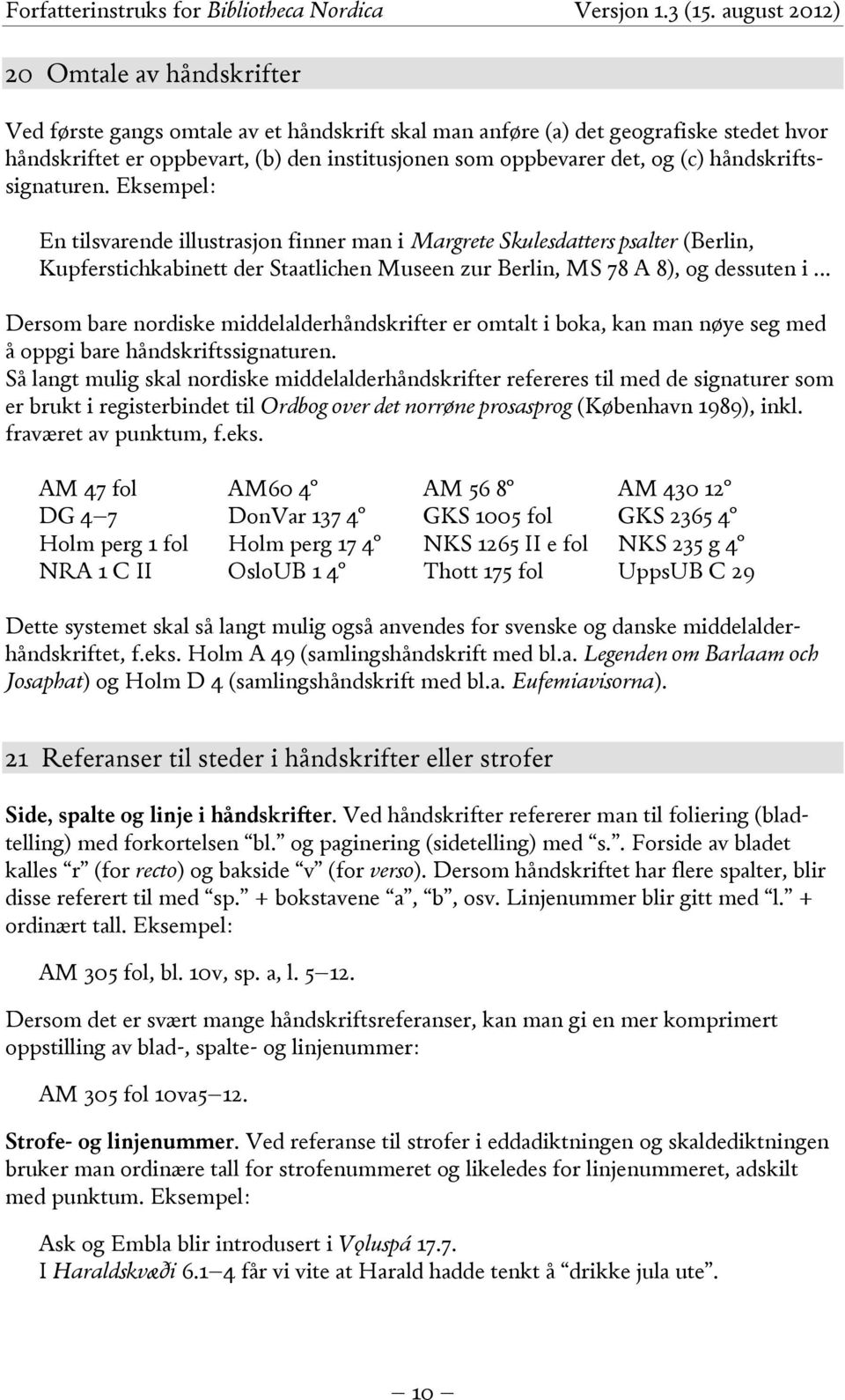 .. Dersom bare nordiske middelalderhåndskrifter er omtalt i boka, kan man nøye seg med å oppgi bare håndskriftssignaturen.