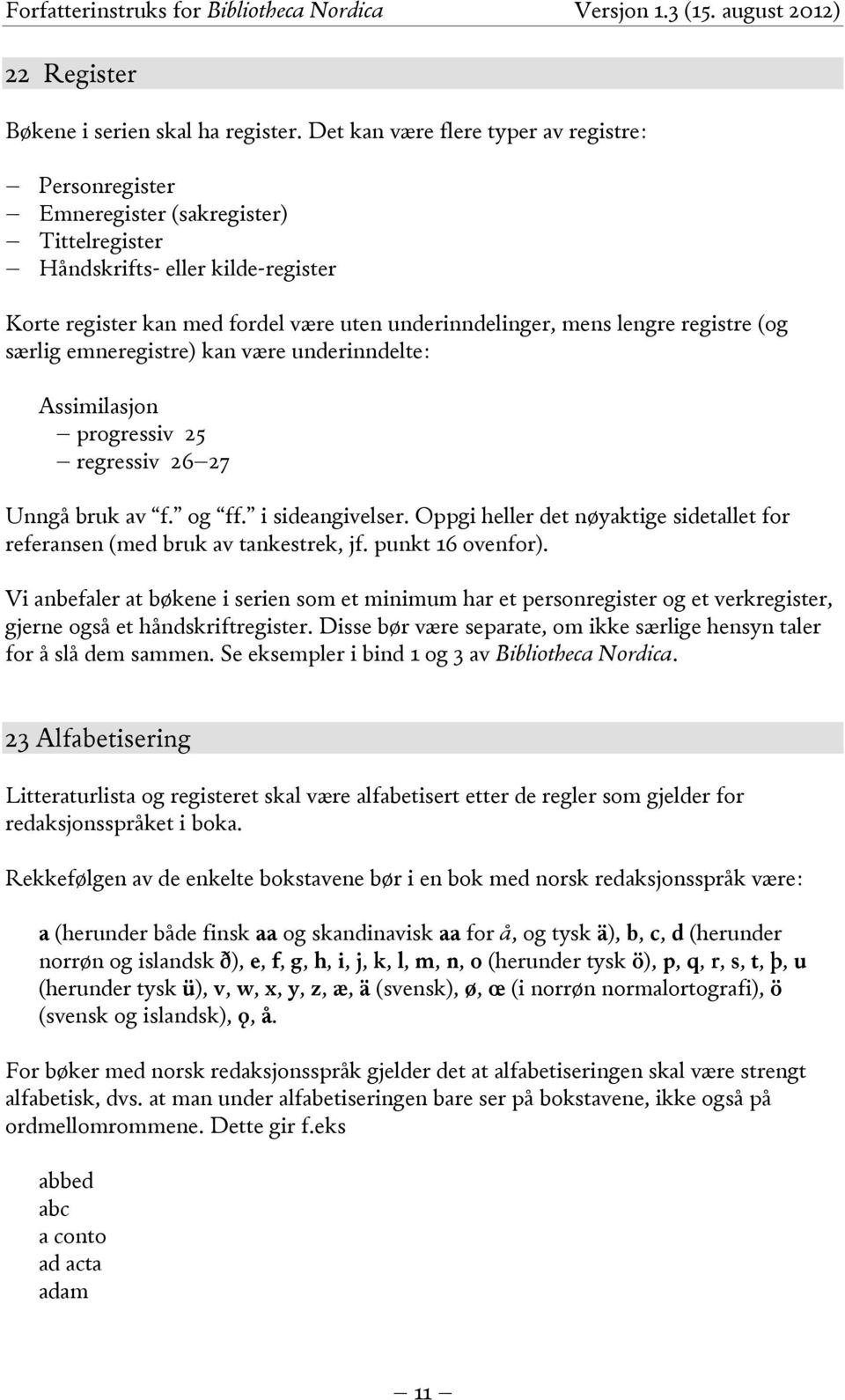 registre (og særlig emneregistre) kan være underinndelte: Assimilasjon progressiv 25 regressiv 26 27 Unngå bruk av f. og ff. i sideangivelser.