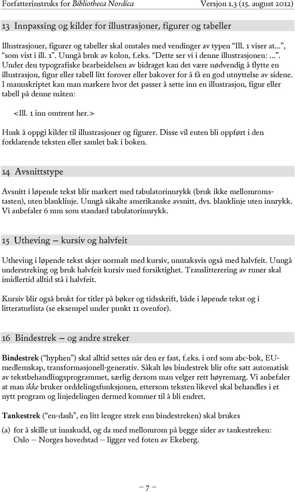 ... Under den typografiske bearbeidelsen av bidraget kan det være nødvendig å flytte en illustrasjon, figur eller tabell litt forover eller bakover for å få en god utnyttelse av sidene.