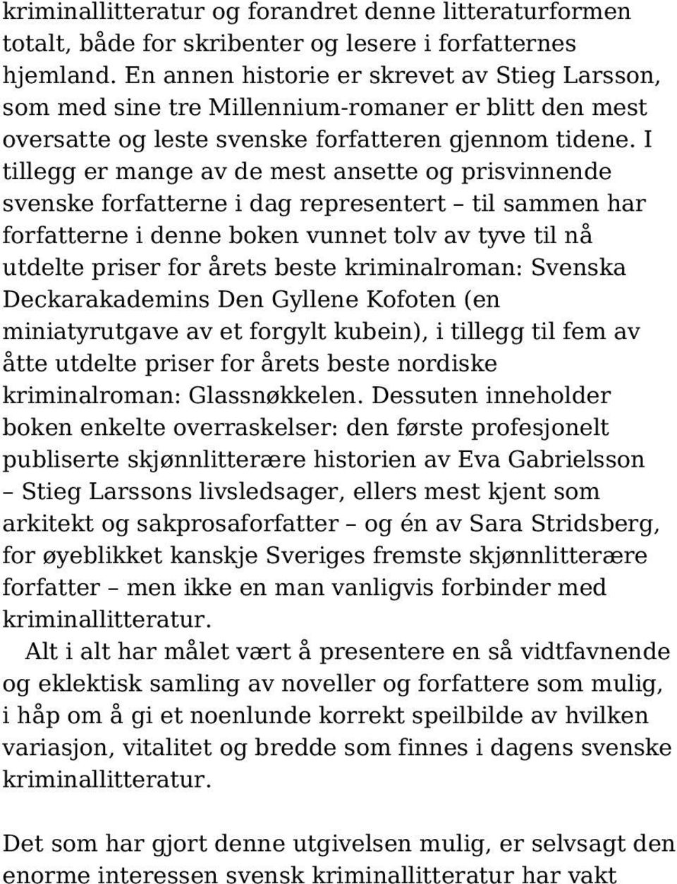 I tillegg er mange av de mest ansette og prisvinnende svenske forfatterne i dag representert til sammen har forfatterne i denne boken vunnet tolv av tyve til nå utdelte priser for årets beste