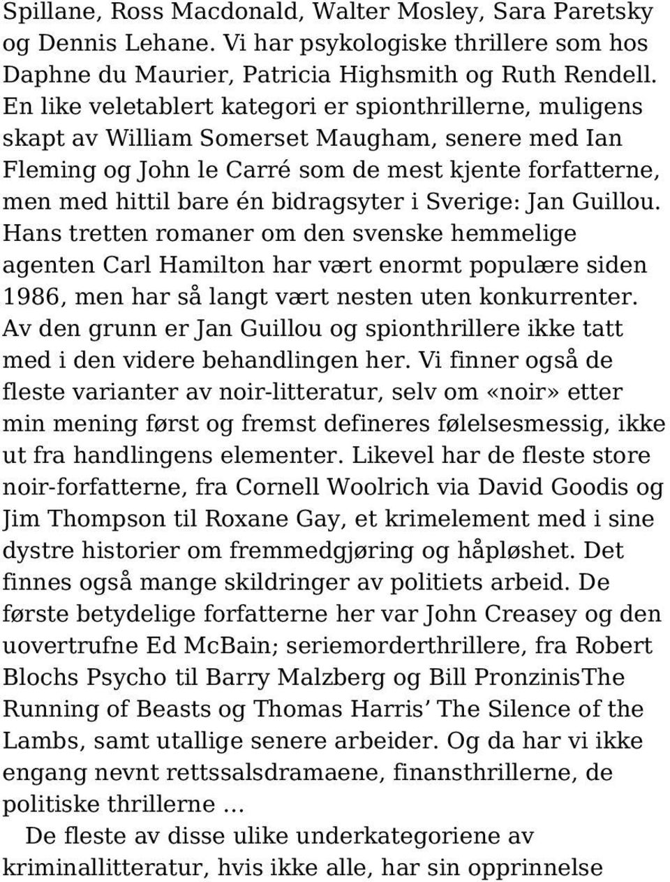 i Sverige: Jan Guillou. Hans tretten romaner om den svenske hemmelige agenten Carl Hamilton har vært enormt populære siden 1986, men har så langt vært nesten uten konkurrenter.