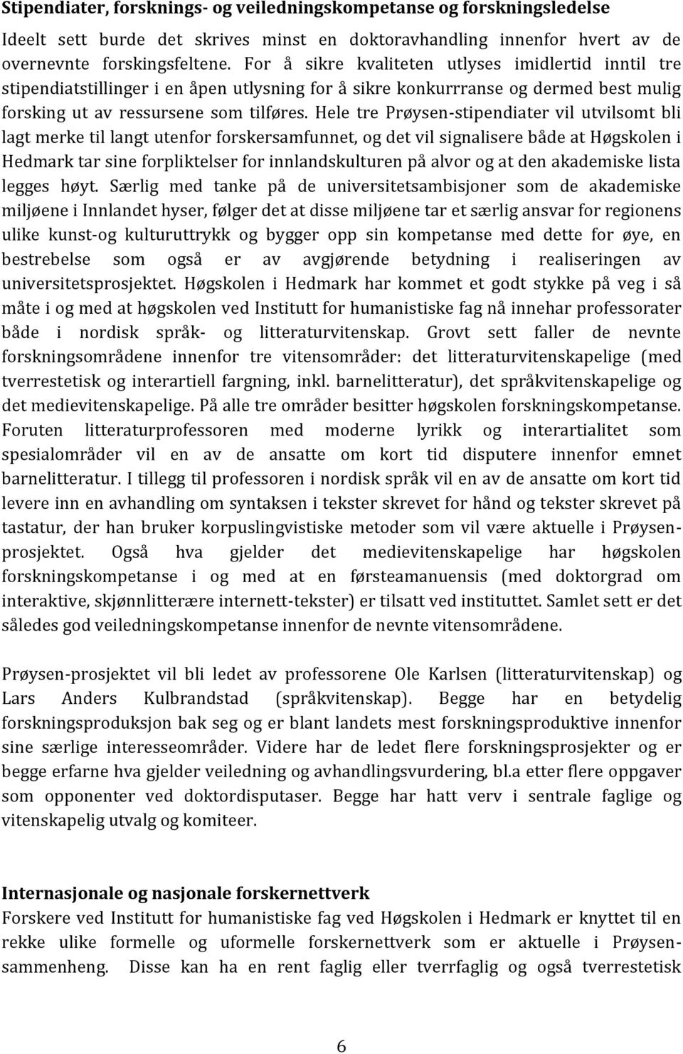 Hele tre Prøysen-stipendiater vil utvilsomt bli lagt merke til langt utenfor forskersamfunnet, og det vil signalisere både at Høgskolen i Hedmark tar sine forpliktelser for innlandskulturen på alvor