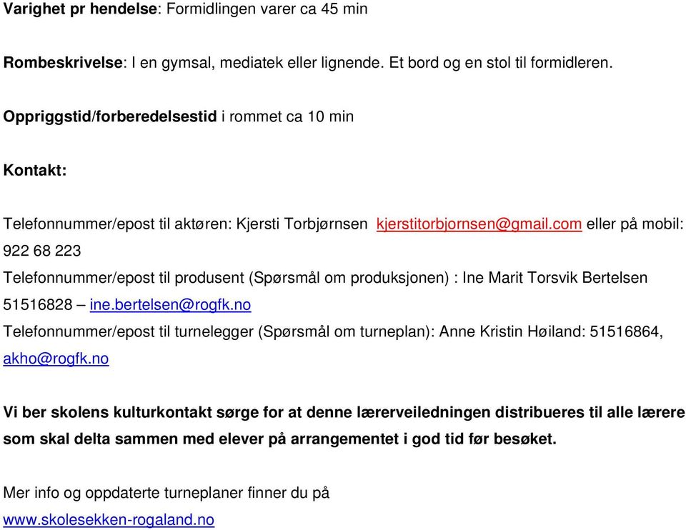 com eller på mobil: 922 68 223 Telefonnummer/epost til produsent (Spørsmål om produksjonen) : Ine Marit Torsvik Bertelsen 51516828 ine.bertelsen@rogfk.