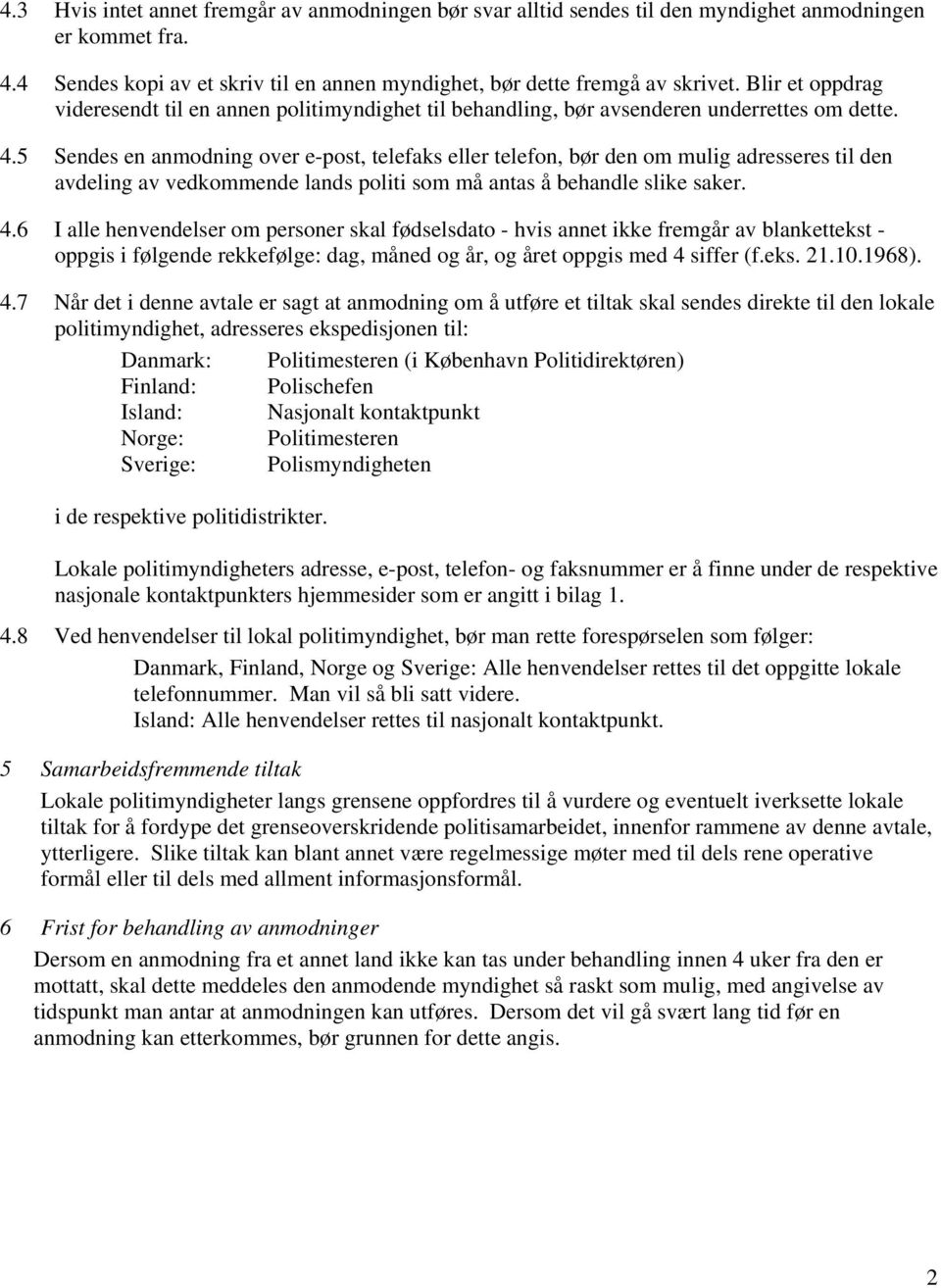 5 Sendes en anmodning over e-post, telefaks eller telefon, bør den om mulig adresseres til den avdeling av vedkommende lands politi som må antas å behandle slike saker. 4.