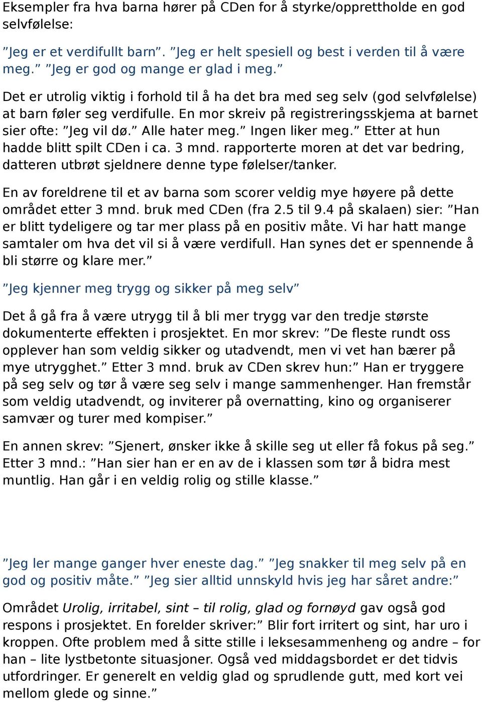 Ingen liker meg. Etter at hun hadde blitt spilt CDen i ca. 3 mnd. rapporterte moren at det var bedring, datteren utbrøt sjeldnere denne type følelser/tanker.