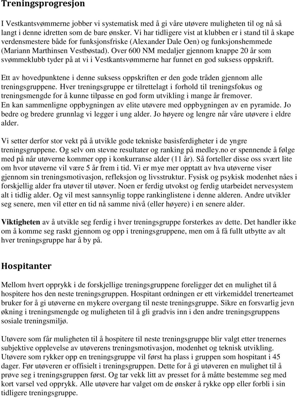 Over 600 NM medaljer gjennom knappe 20 år som svømmeklubb tyder på at vi i Vestkantsvømmerne har funnet en god suksess oppskrift.