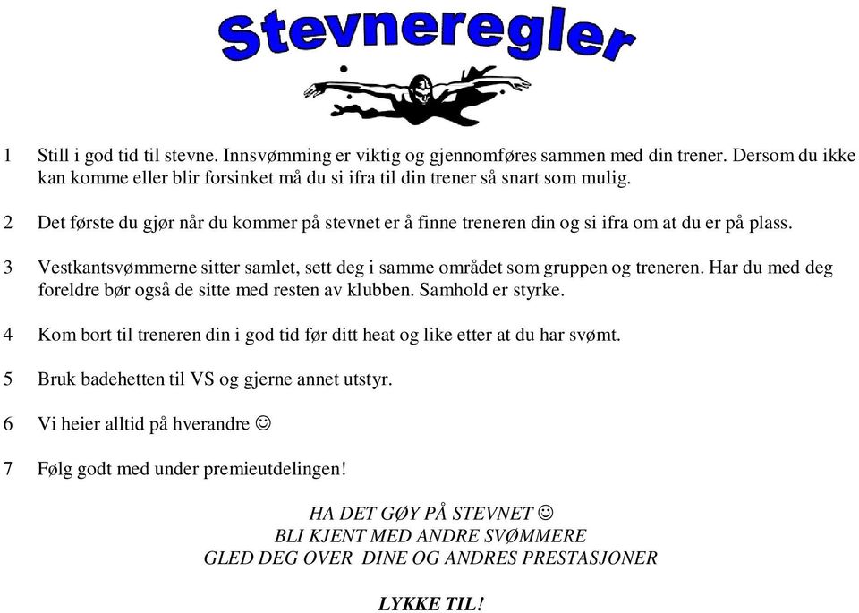 Har du med deg foreldre bør også de sitte med resten av klubben. Samhold er styrke. 4 Kom bort til treneren din i god tid før ditt heat og like etter at du har svømt.