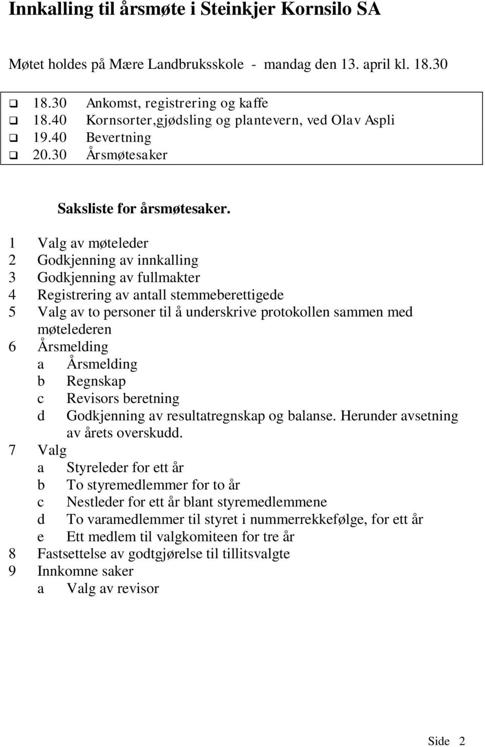 1 Valg av møteleder 2 Godkjenning av innkalling 3 Godkjenning av fullmakter 4 Registrering av antall stemmeberettigede 5 Valg av to personer til å underskrive protokollen sammen med møtelederen 6