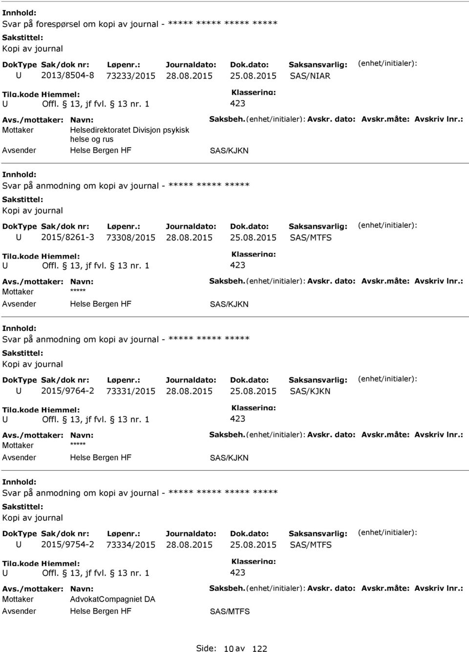 /mottaker: Navn: Saksbeh. Avskr. dato: Avskr.måte: Avskriv lnr.: SAS/KJKN Svar på anmodning om kopi av journal - ***** ***** ***** Kopi av journal 2015/9764-2 73331/2015 25.08.2015 SAS/KJKN 423 Avs.