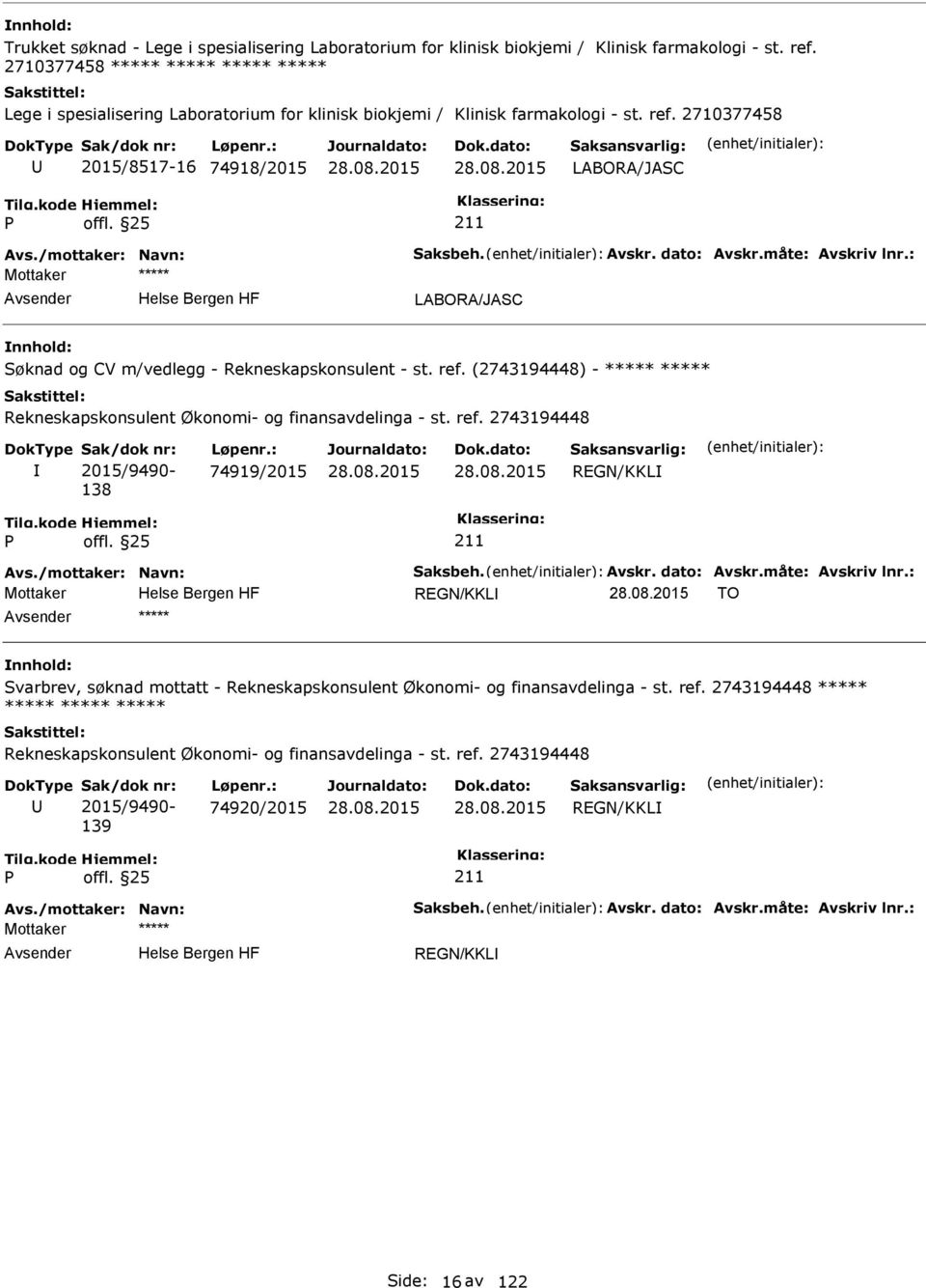 Avskr. dato: Avskr.måte: Avskriv lnr.: LABORA/JASC Søknad og CV m/vedlegg - Rekneskapskonsulent - st. ref. (2743194448) - ***** ***** Rekneskapskonsulent Økonomi- og finansavdelinga - st. ref. 2743194448 Sak/dok nr: 2015/9490-138 Løpenr.