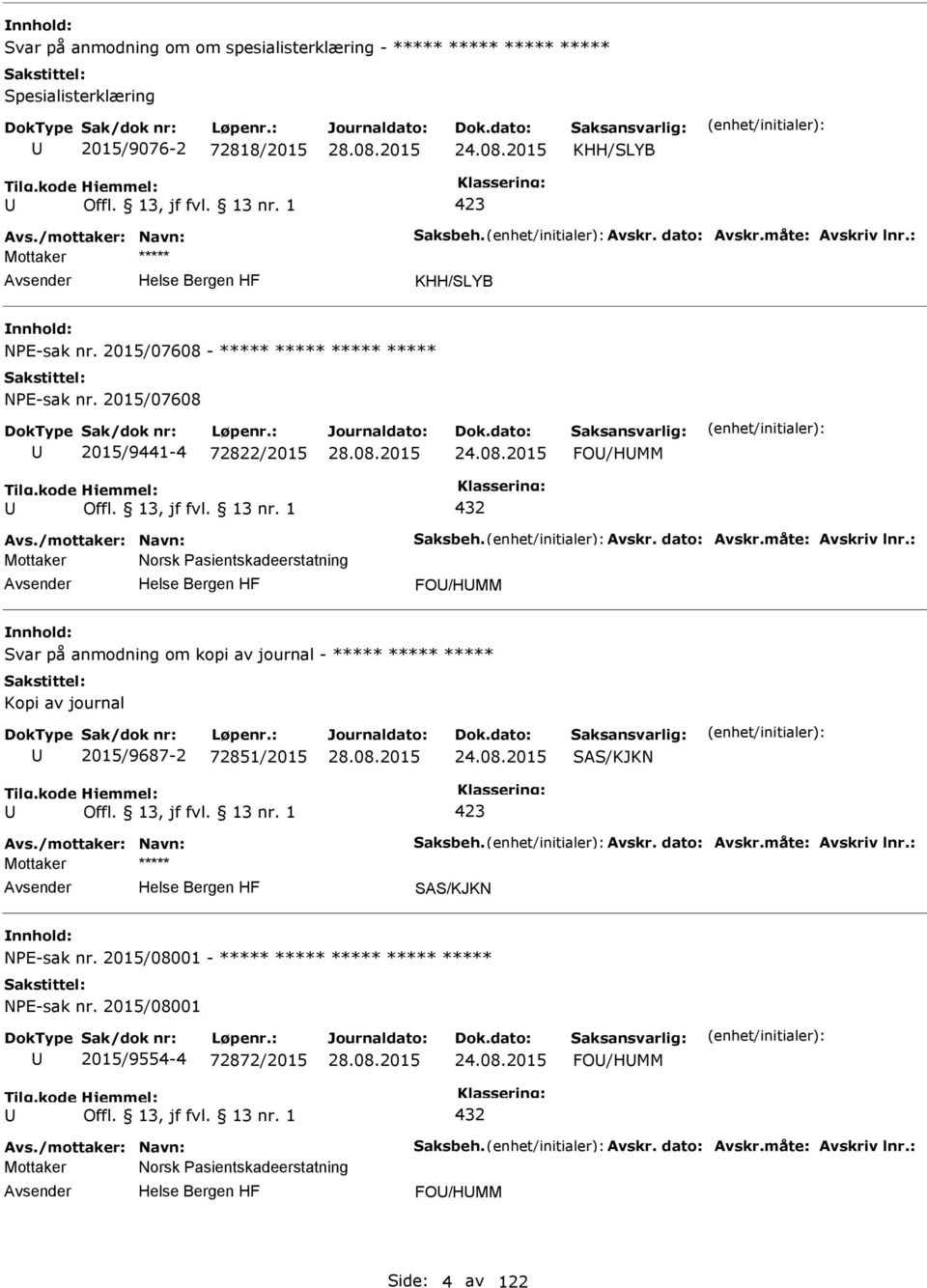 måte: Avskriv lnr.: Mottaker Norsk asientskadeerstatning FO/HMM Svar på anmodning om kopi av journal - ***** ***** ***** Kopi av journal 2015/9687-2 72851/2015 24.08.2015 SAS/KJKN 423 Avs.