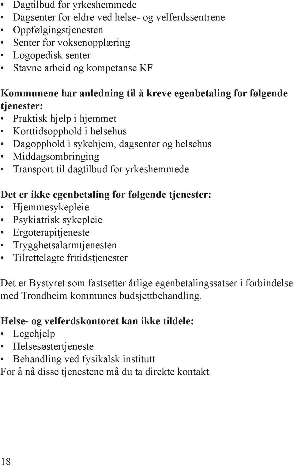 yrkeshemmede Det er ikke egenbetaling for følgende tjenester: Hjemmesykepleie Psykiatrisk sykepleie Ergoterapitjeneste Trygghetsalarmtjenesten Tilrettelagte fritidstjenester Det er Bystyret som