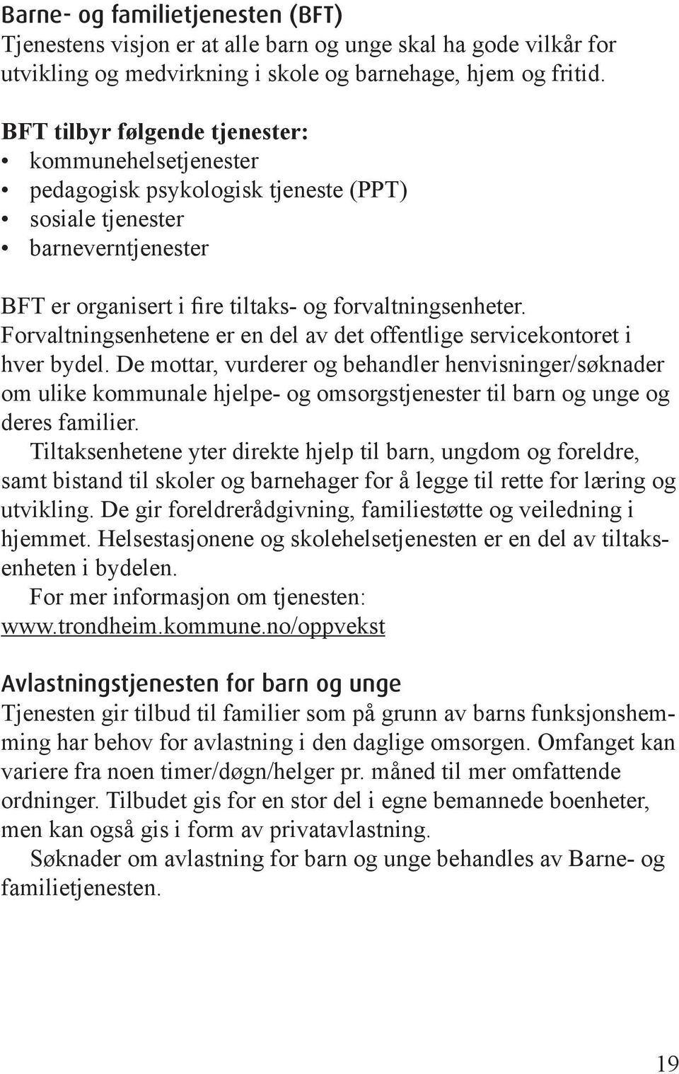 Forvaltningsenhetene er en del av det offentlige servicekontoret i hver bydel.