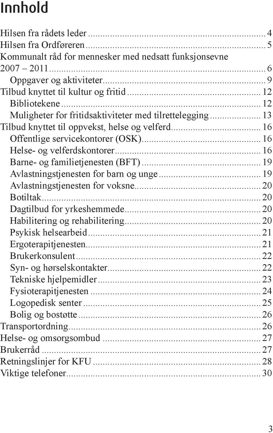 ..16 Barne- og familietjenesten (BFT)...19 Avlastningstjenesten for barn og unge...19 Avlastningstjenesten for voksne...20 Botiltak...20 Dagtilbud for yrkeshemmede...20 Habilitering og rehabilitering.