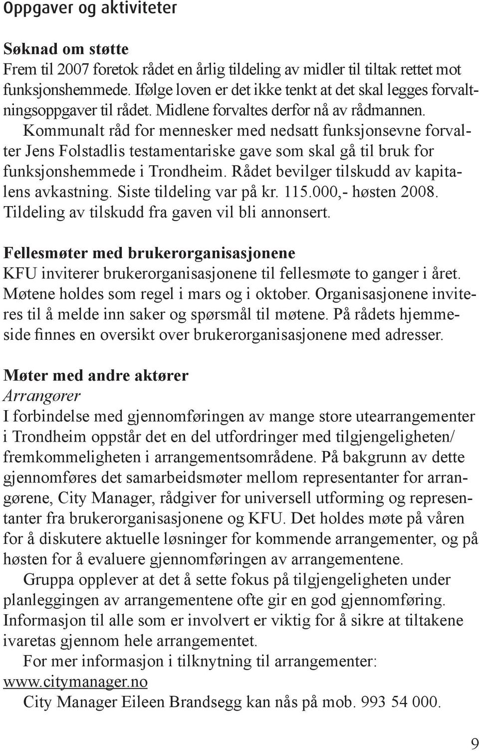 Kommunalt råd for mennesker med nedsatt funksjonsevne forvalter Jens Folstadlis testamentariske gave som skal gå til bruk for funksjonshemmede i Trondheim.