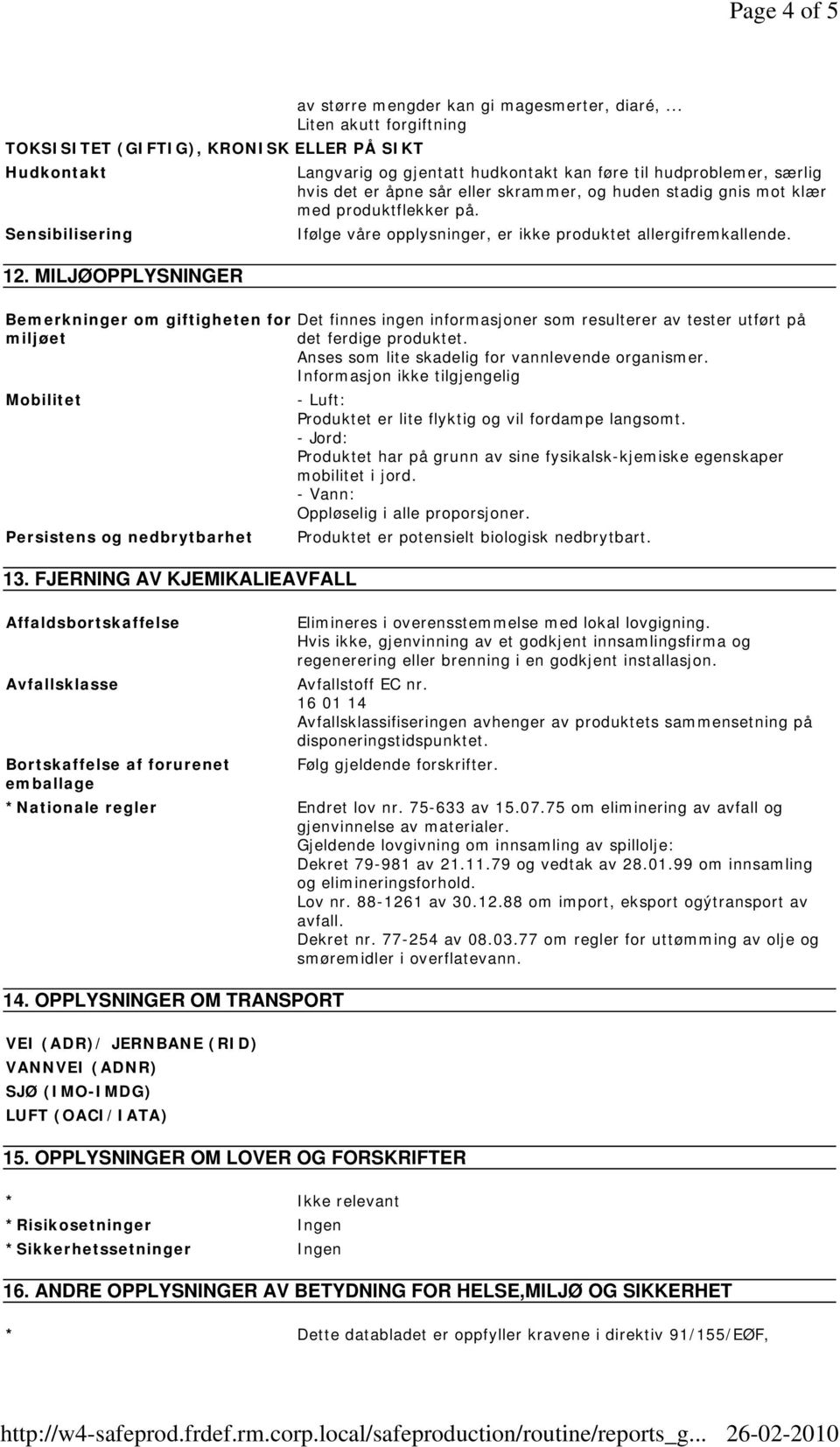 FJERNING AV KJEMIKALIEAVFALL Langvarig og gjentatt hudkontakt kan føre til hudproblemer, særlig hvis det er åpne sår eller skrammer, og huden stadig gnis mot klær med produktflekker på.