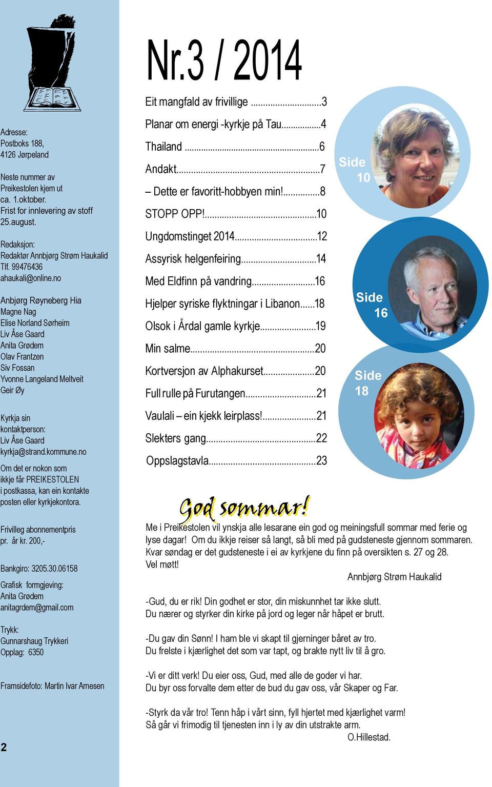 no Anbjørg Røyneberg Hia Magne Nag Elise Norland Sørheim Liv Åse Gaard Anita Grødem Olav Frantzen Siv Fossan Yvonne Langeland Meltveit Geir Øy Kyrkja sin kontaktperson: Liv Åse Gaard kyrkja@strand.