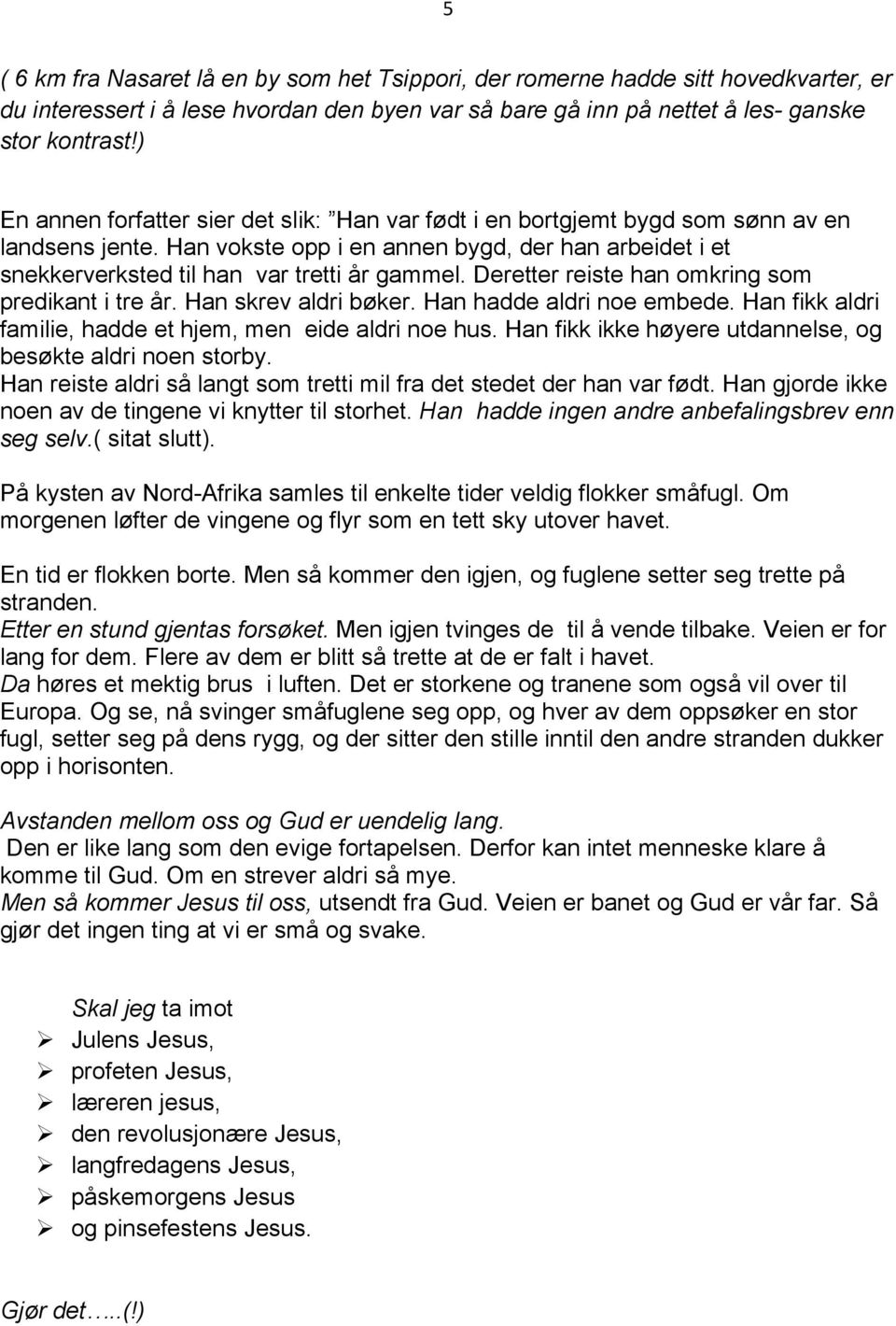 Deretter reiste han omkring som predikant i tre år. Han skrev aldri bøker. Han hadde aldri noe embede. Han fikk aldri familie, hadde et hjem, men eide aldri noe hus.