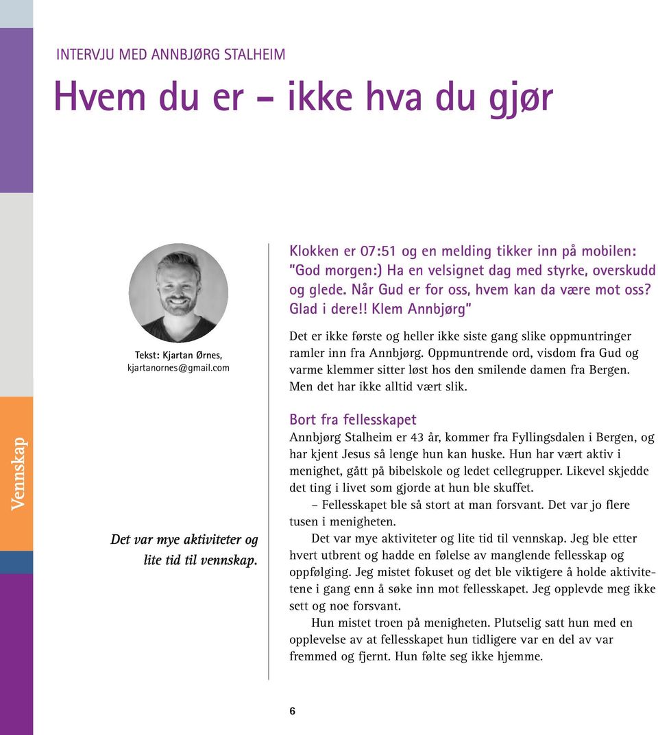 com Det er ikke første og heller ikke siste gang slike oppmuntringer ramler inn fra Annbjørg. Oppmuntrende ord, visdom fra Gud og varme klemmer sitter løst hos den smilende damen fra Bergen.