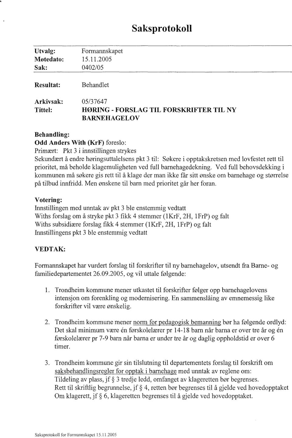 strykes Sekundært å endre høringsuttalelsens pkt 3 til: Søkere i opptakskretsen med lovfestet rett til prioritet, må beholde klagemuligheten ved full barnehagedekning.