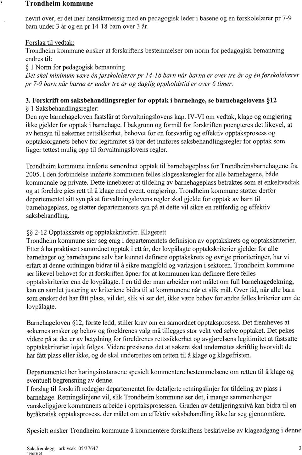 barn når barna er over tre år og en førskolelærer pr 7-9 barn når barna er under tre år og daglig oppholdstid er over 6 timer. 3.