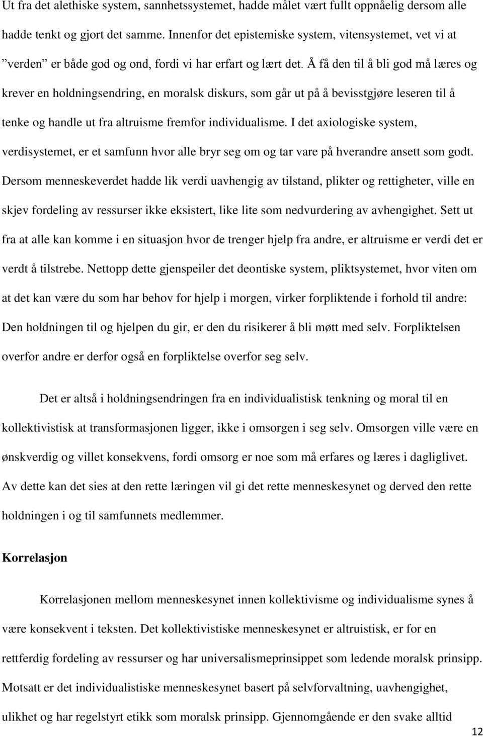 Å få den til å bli god må læres og krever en holdningsendring, en moralsk diskurs, som går ut på å bevisstgjøre leseren til å tenke og handle ut fra altruisme fremfor individualisme.