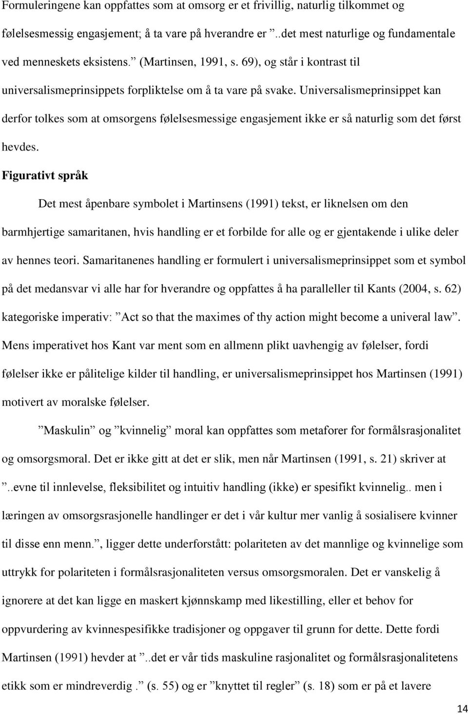 Universalismeprinsippet kan derfor tolkes som at omsorgens følelsesmessige engasjement ikke er så naturlig som det først hevdes.