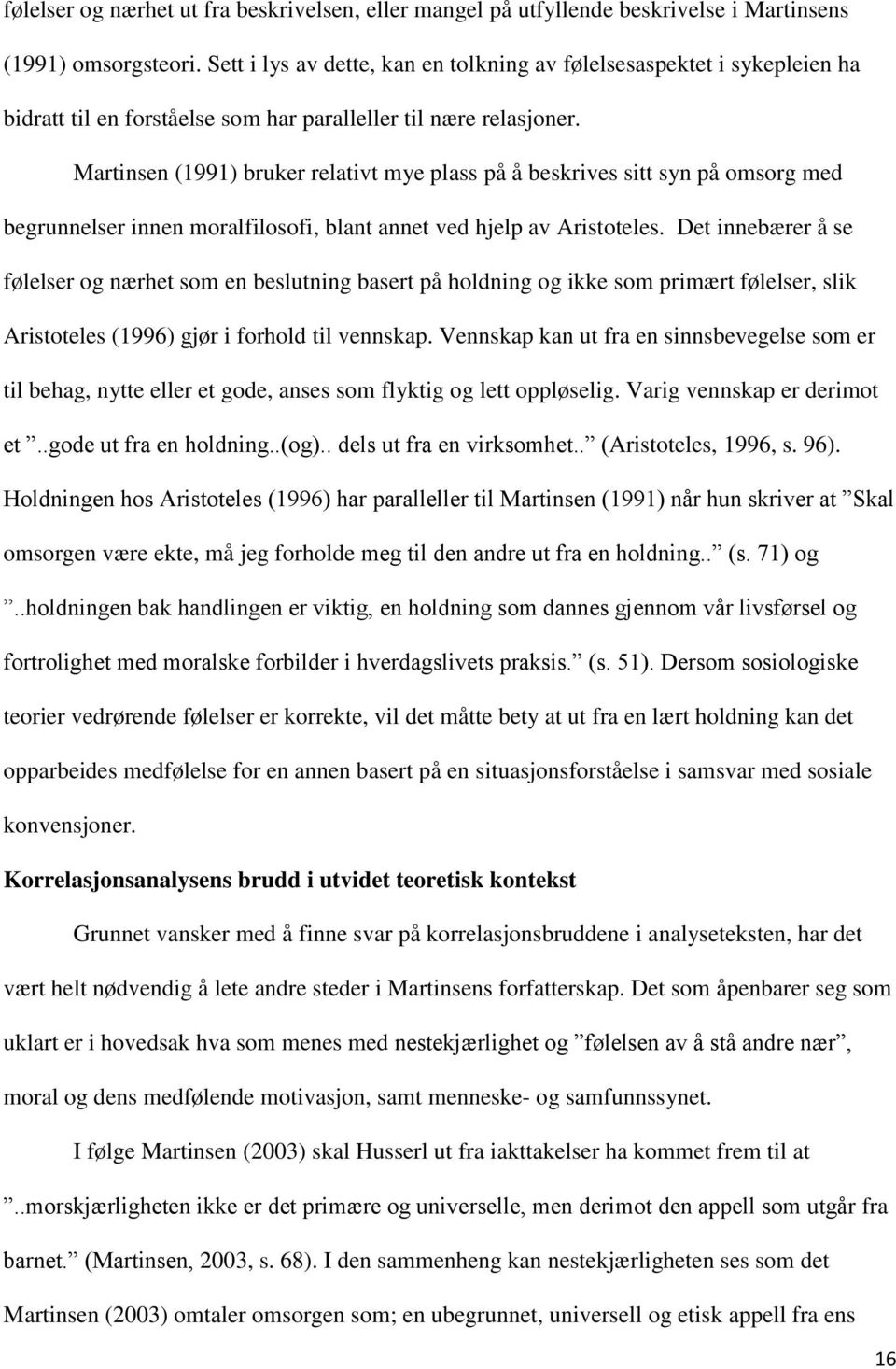 Martinsen (1991) bruker relativt mye plass på å beskrives sitt syn på omsorg med begrunnelser innen moralfilosofi, blant annet ved hjelp av Aristoteles.