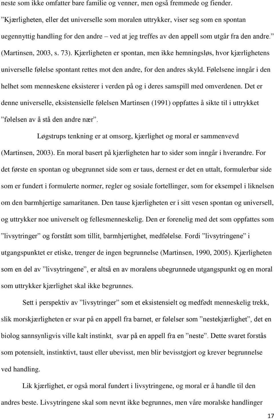 73). Kjærligheten er spontan, men ikke hemningsløs, hvor kjærlighetens universelle følelse spontant rettes mot den andre, for den andres skyld.