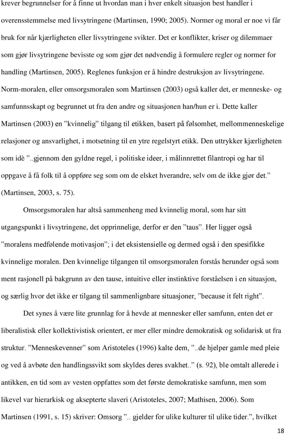 Det er konflikter, kriser og dilemmaer som gjør livsytringene bevisste og som gjør det nødvendig å formulere regler og normer for handling (Martinsen, 2005).