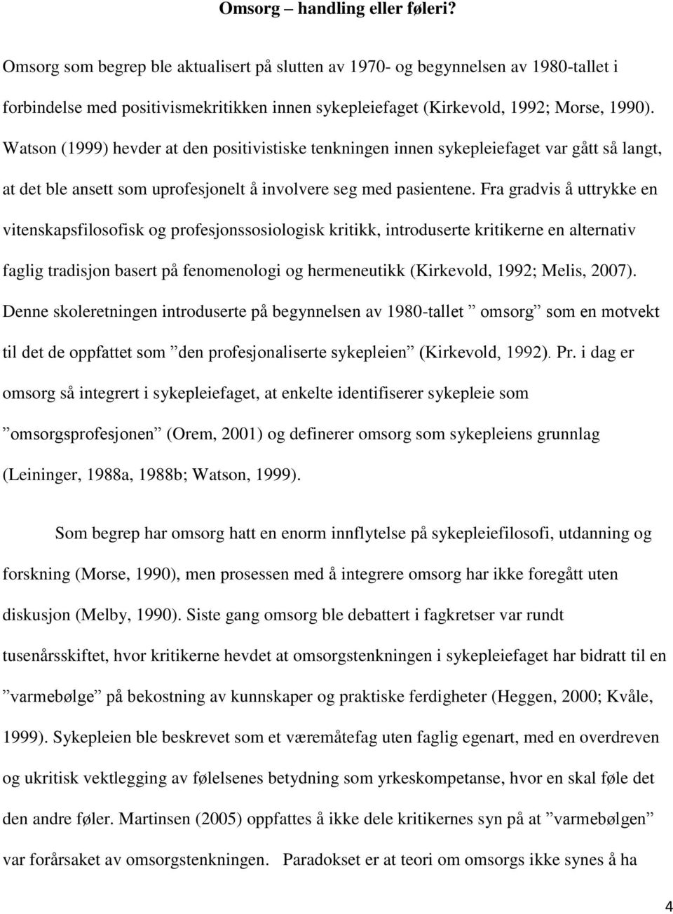 Watson (1999) hevder at den positivistiske tenkningen innen sykepleiefaget var gått så langt, at det ble ansett som uprofesjonelt å involvere seg med pasientene.