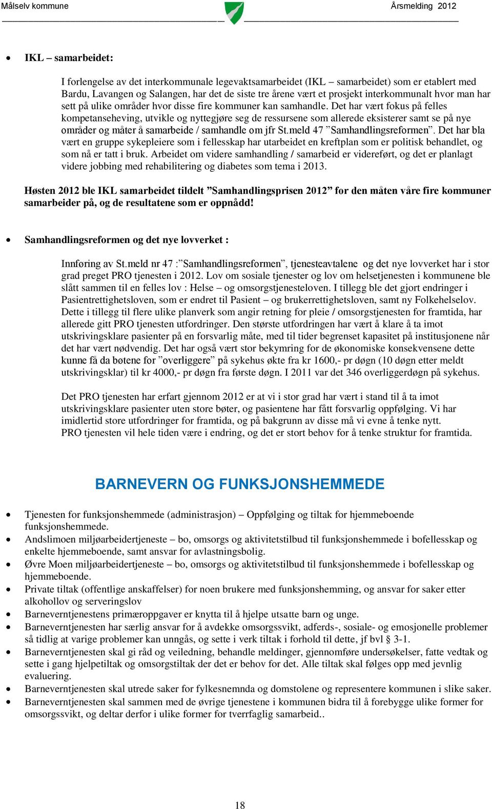 Det har vært fokus på felles kompetanseheving, utvikle og nyttegjøre seg de ressursene som allerede eksisterer samt se på nye områder og måter å samarbeide / samhandle om jfr St.