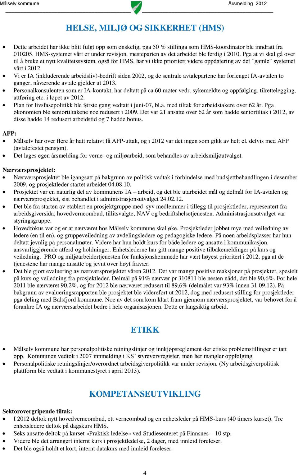 Pga at vi skal gå over til å bruke et nytt kvalitetssystem, også for HMS, har vi ikke prioritert videre oppdatering av det gamle systemet vårt i 2012.