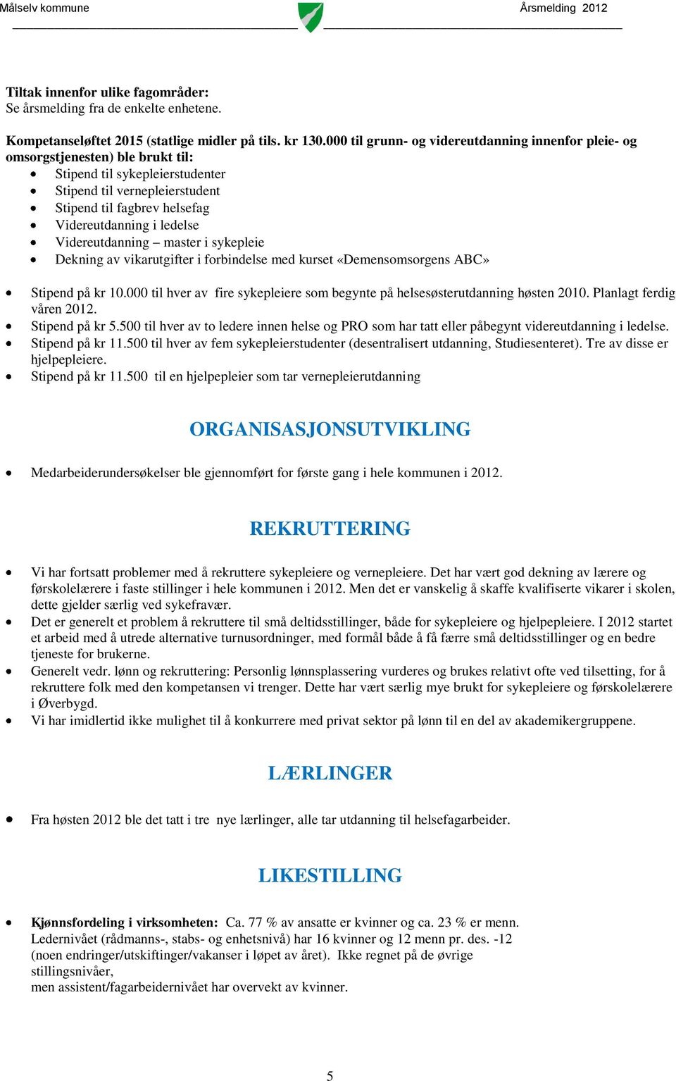 ledelse Videreutdanning master i sykepleie Dekning av vikarutgifter i forbindelse med kurset «Demensomsorgens ABC» Stipend på kr 10.