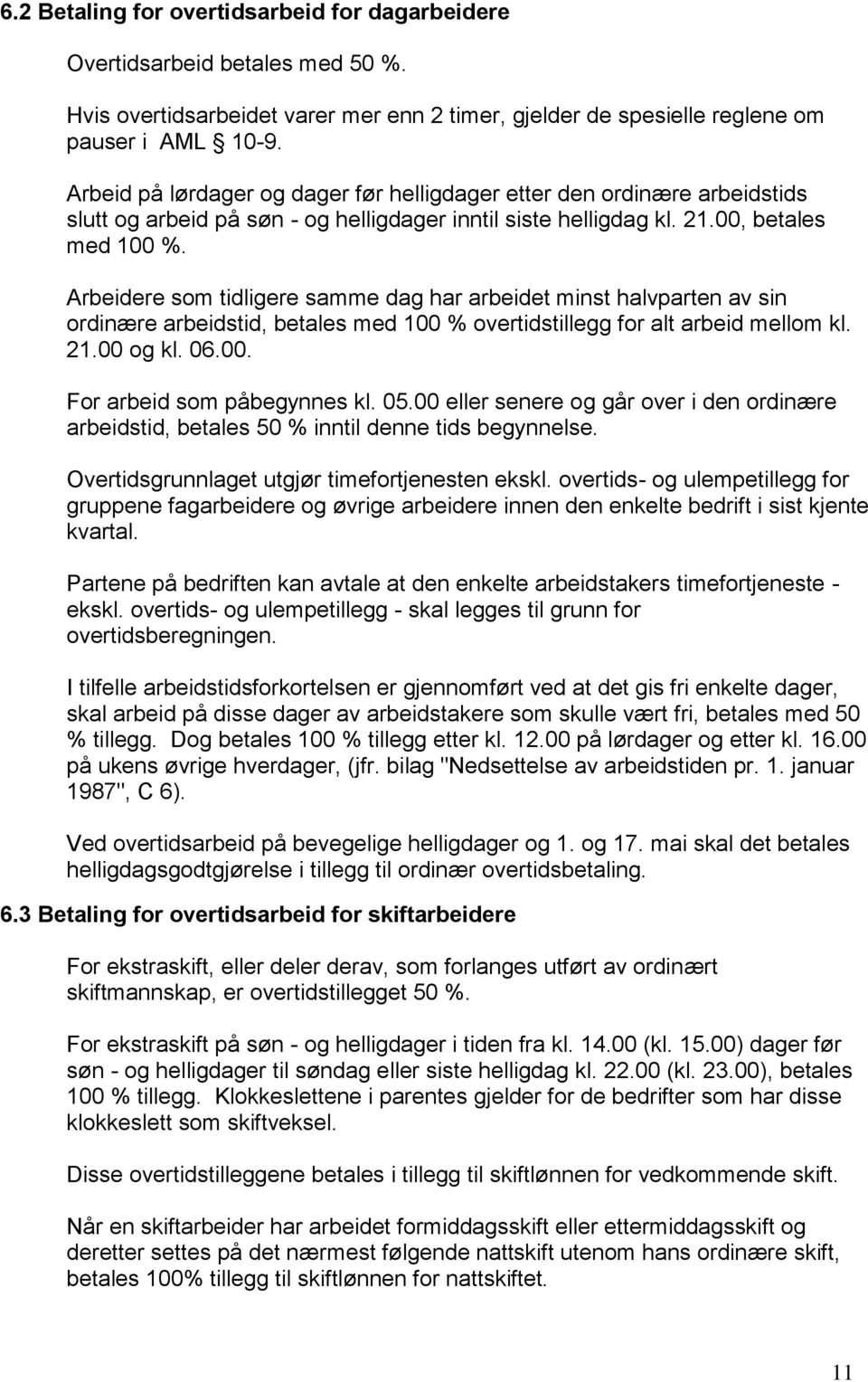 Arbeidere som tidligere samme dag har arbeidet minst halvparten av sin ordinære arbeidstid, betales med 100 % overtidstillegg for alt arbeid mellom kl. 21.00 og kl. 06.00. For arbeid som påbegynnes kl.