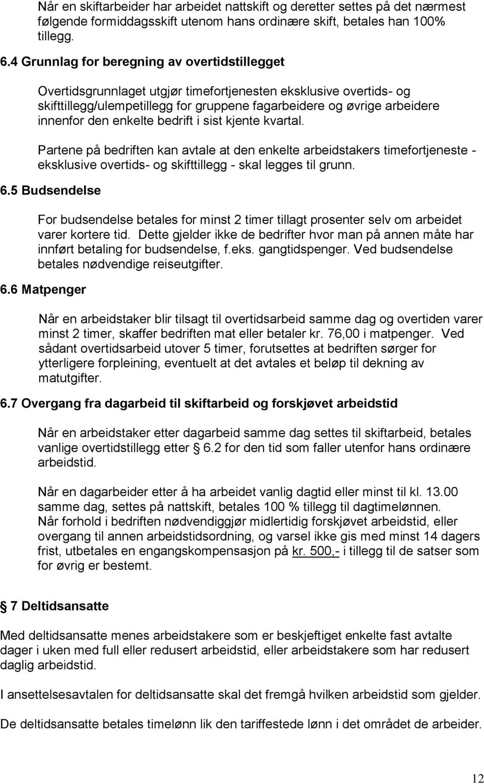 enkelte bedrift i sist kjente kvartal. Partene på bedriften kan avtale at den enkelte arbeidstakers timefortjeneste - eksklusive overtids- og skifttillegg - skal legges til grunn. 6.