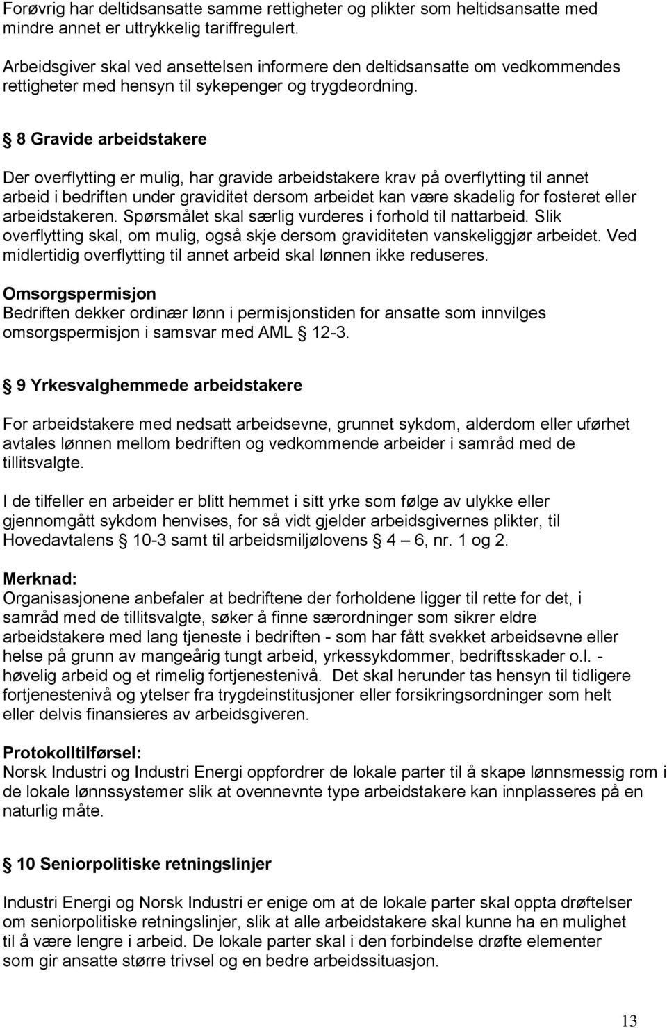 8 Gravide arbeidstakere Der overflytting er mulig, har gravide arbeidstakere krav på overflytting til annet arbeid i bedriften under graviditet dersom arbeidet kan være skadelig for fosteret eller