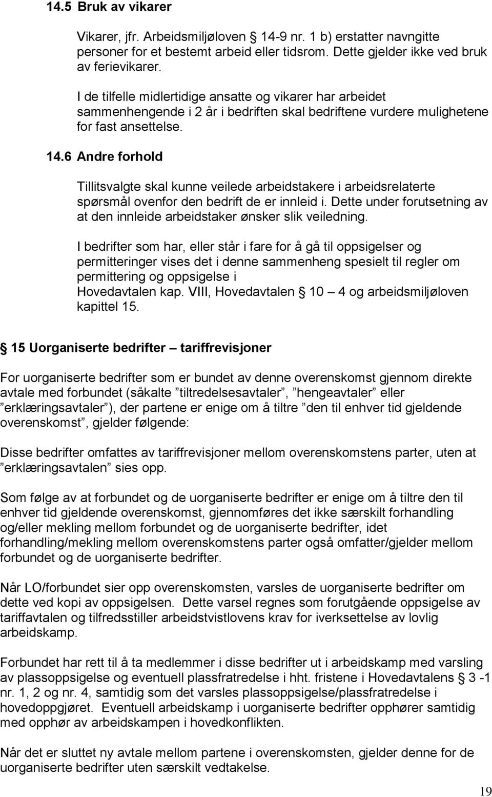 6 Andre forhold Tillitsvalgte skal kunne veilede arbeidstakere i arbeidsrelaterte spørsmål ovenfor den bedrift de er innleid i.