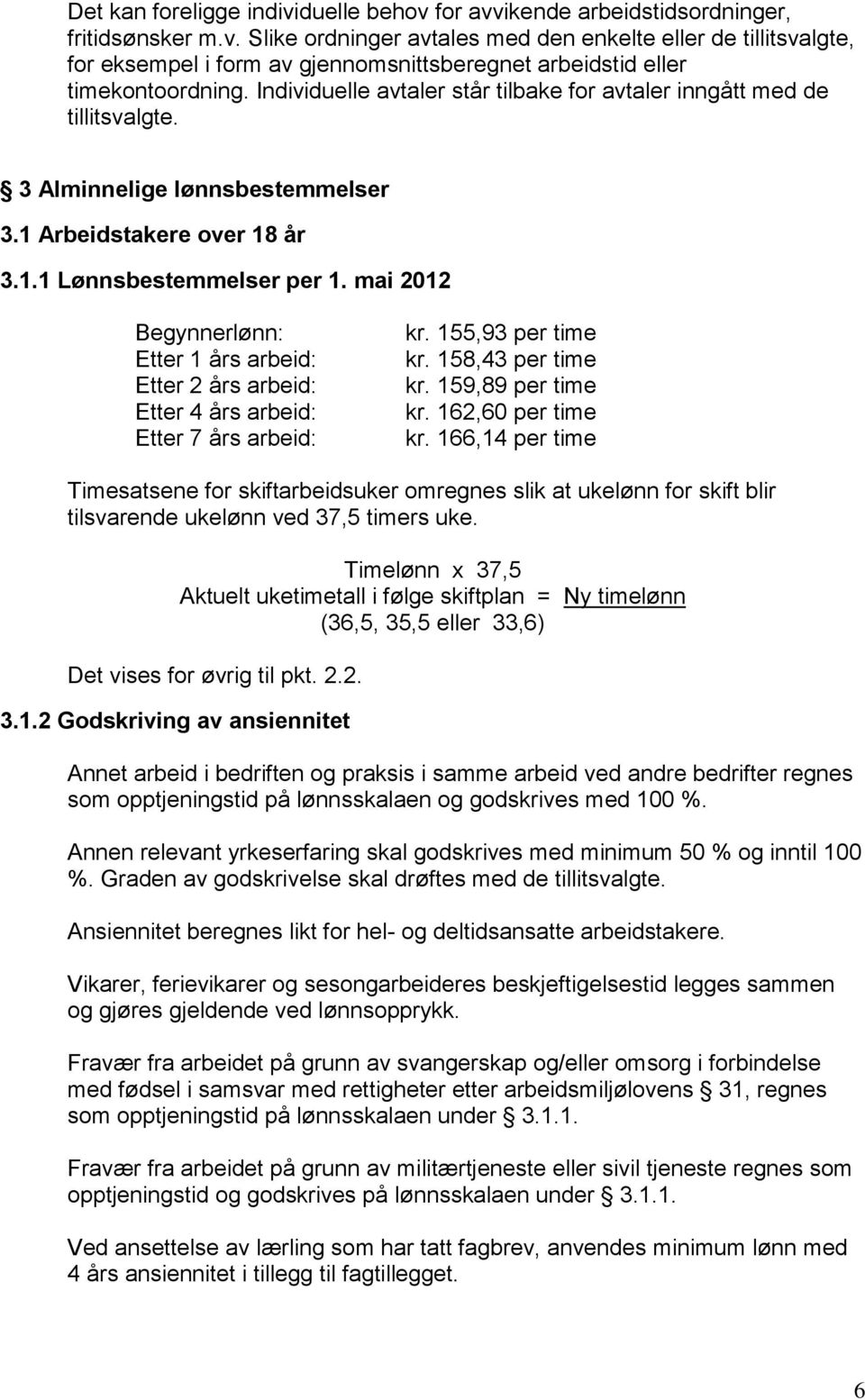 mai 2012 Begynnerlønn: Etter 1 års arbeid: Etter 2 års arbeid: Etter 4 års arbeid: Etter 7 års arbeid: kr. 155,93 per time kr. 158,43 per time kr. 159,89 per time kr. 162,60 per time kr.