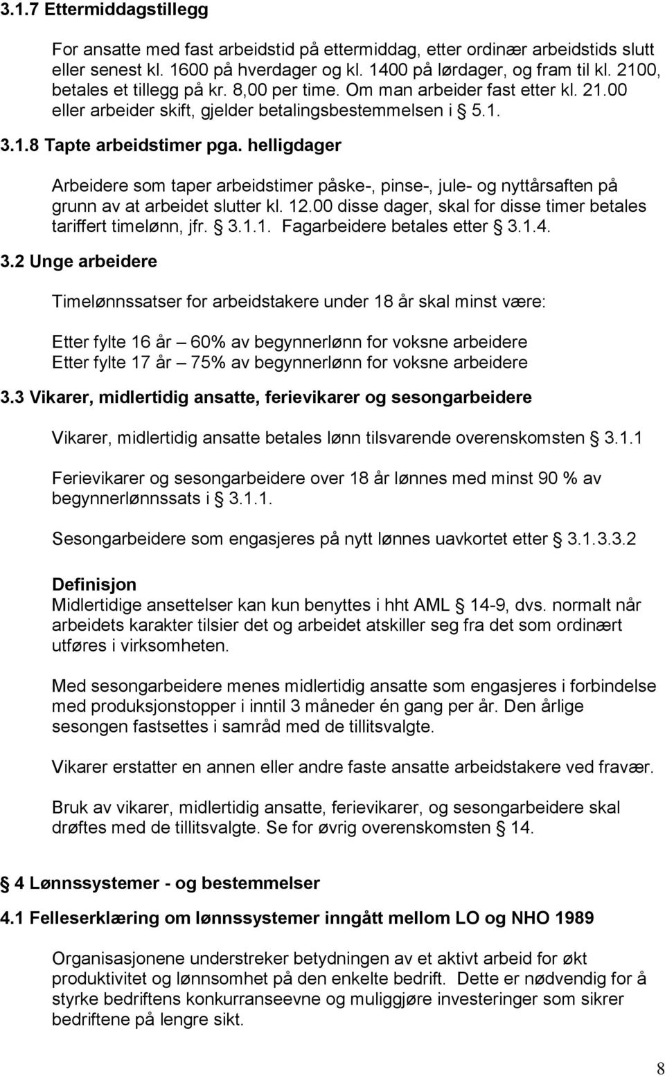 helligdager Arbeidere som taper arbeidstimer påske-, pinse-, jule- og nyttårsaften på grunn av at arbeidet slutter kl. 12.00 disse dager, skal for disse timer betales tariffert timelønn, jfr. 3.1.1. Fagarbeidere betales etter 3.