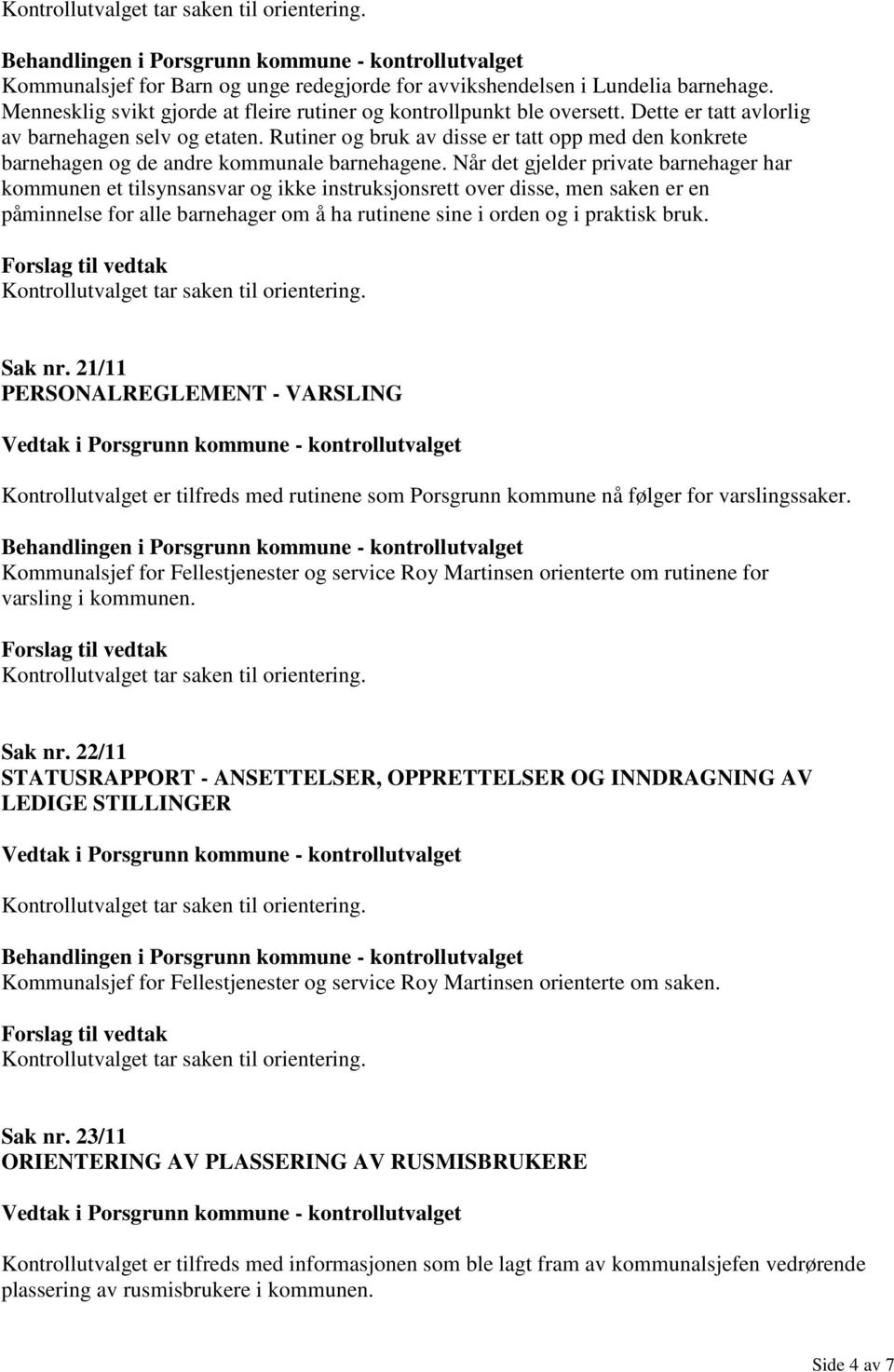 Når det gjelder private barnehager har kommunen et tilsynsansvar og ikke instruksjonsrett over disse, men saken er en påminnelse for alle barnehager om å ha rutinene sine i orden og i praktisk bruk.