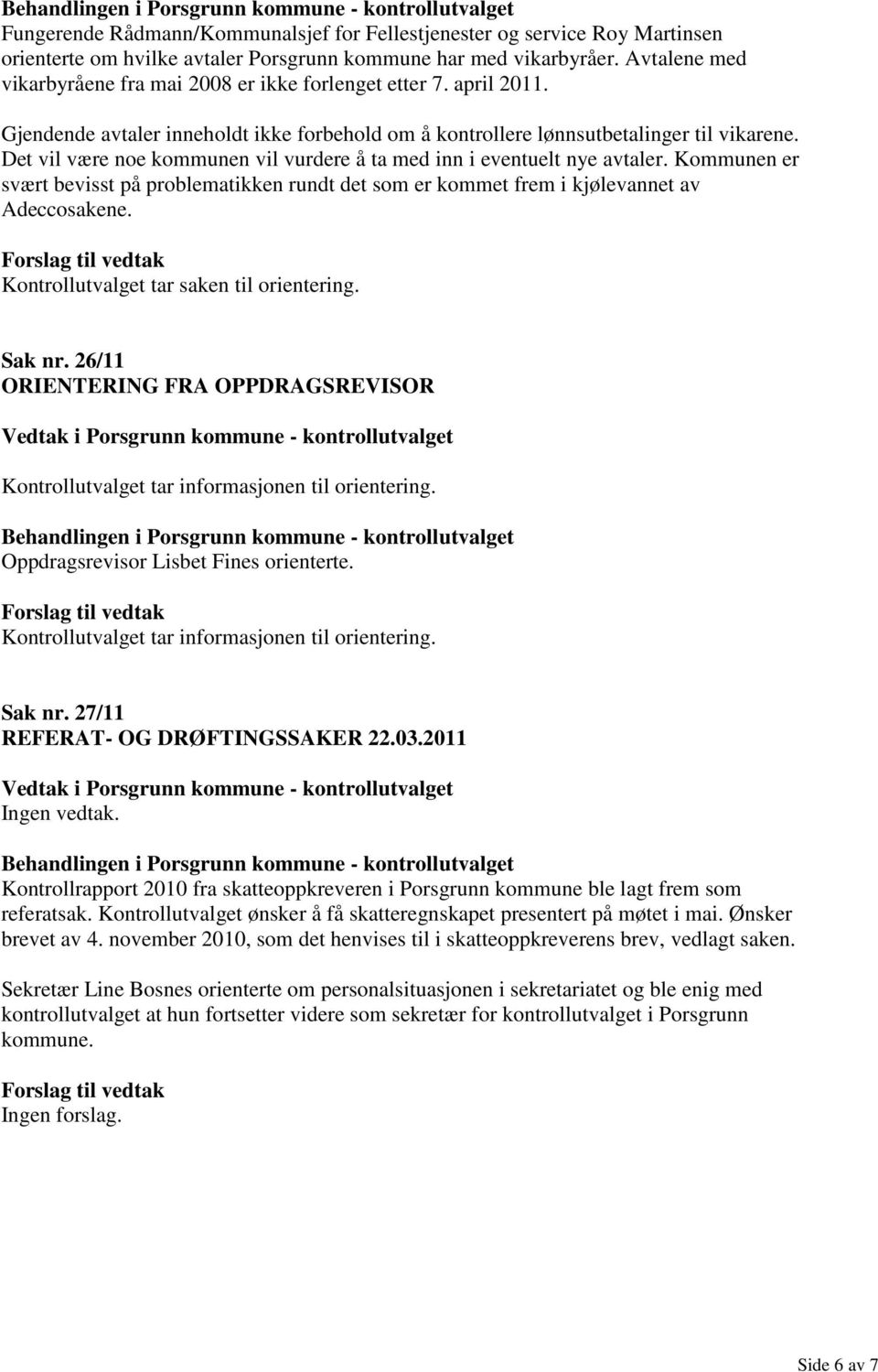 Det vil være noe kommunen vil vurdere å ta med inn i eventuelt nye avtaler. Kommunen er svært bevisst på problematikken rundt det som er kommet frem i kjølevannet av Adeccosakene. Sak nr.