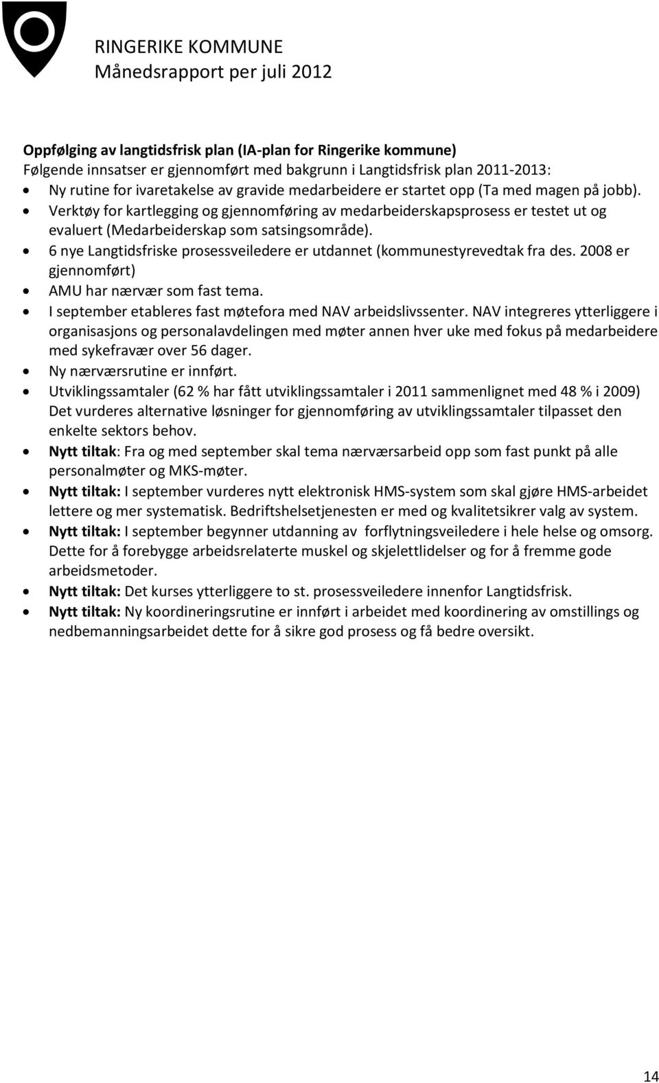 6 nye Langtidsfriske prosessveiledere er utdannet (kommunestyrevedtak fra des. 2008 er gjennomført) AMU har nærvær som fast tema. I september etableres fast møtefora med NAV arbeidslivssenter.