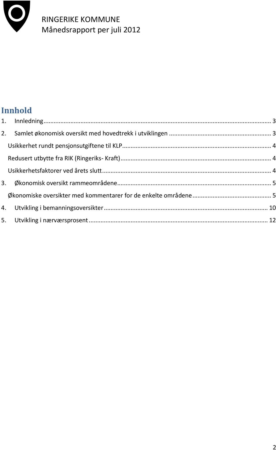 .. 4 Usikkerhetsfaktorer ved årets slutt... 4 3. Økonomisk oversikt rammeområdene.